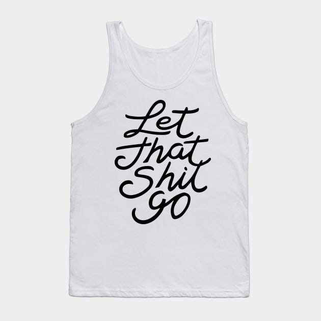 Let That Shit Go Tank Top by CreativeSage